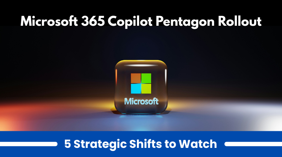 Microsoft 365 Copilot Pentagon Rollout: 5 Strategic Shifts to Watch
